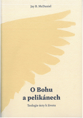 O Bohu a pelikánech : teologie úcty k životu  Cover Image