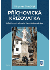 Příchovická křižovatka : o Boží prozřetelnosti v životě jednoho kněze  Cover Image