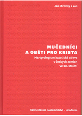 Mučedníci a oběti pro Krista : martyrologium katolické církve v českých zemích ve 20. století  Cover Image