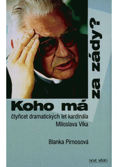 Koho má za zády? : čtyřicet dramatických let kardinála Miloslava Vlka  Cover Image