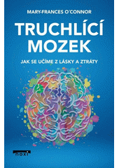 Truchlící mozek : jak se učíme z lásky a ztráty  Cover Image