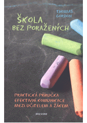 Škola bez poražených : praktická příručka efektivní komunikace mezi učitelem a žákem  Cover Image