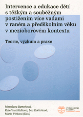 Intervence a edukace dětí s těžkým a souběžným postižením více vadami v raném a předškolním věku v mezioborovém kontextu : teorie, výzkum a praxe  Cover Image