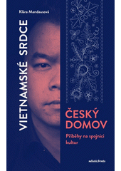 Vietnamské srdce český domov : příběhy na spojnici kultur  Cover Image