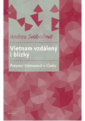 Vietnam vzdálený i blízký : potomci Vietnamců v Česku  Cover Image