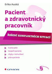 Pacient a zdravotnický pracovník : řešení konfliktních situací : kvalita péče, bezpečí pacienta, chyby v komunikaci, práva pacienta  Cover Image