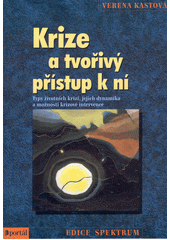 Krize a tvořivý přístup k ní : typy životních krizí, jejich dynamika a možnosti krizové intervence  Cover Image