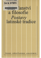 Křesťanství a filosofie : postavy latinské tradice - Augustinus, Boëthius, Jan Eriugena, Anselm z Canterbury, Tomáš Akvinský, Jan Duns Scotus : [Sborník přednášek]  Cover Image