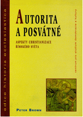 Autorita a posvátné : aspekty christianizace římského světa  Cover Image