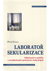 Laboratoř sekularizace : náboženství a politika v ne-náboženské společnosti: český případ  Cover Image