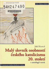 Malý slovník osobností českého katolicismu 20. století s antologií textů  Cover Image