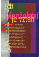 Manželství je vztah /  Larry Crabb ; z angl. přel. Pavel Raus ; graf. úprava Daniel Pokorný Cover Image