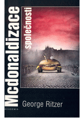 Mcdonaldizace společnosti : výzkum měnící se povahy soudobého společenského života  Cover Image