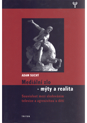 Mediální zlo - mýty a realita : souvislost mezi sledováním televize a agresivitou u dětí  Cover Image