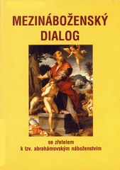 Mezináboženský dialog : se zřetelem k tzv. abrahámovským náboženstvím : [sborník z konference v Praze 25.-26.10.2007  Cover Image