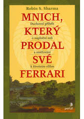 Mnich, který prodal své ferrari : duchovní příběh o naplnění snů a směřování k životním cílům  Cover Image