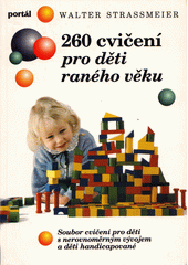 260 cvičení pro děti raného věku : soubor cvičení pro děti s nerovnoměrným vývojem a pro děti handicapované  Cover Image