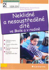 Neklidné a nesoustředěné dítě ve škole a v rodině : základní projevy ADHD, zásady výchovného vedení, působení relaxačních technik, dospívání hyperaktivních dětí  Cover Image