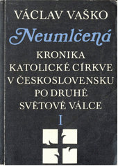 Neumlčená : kronika katolické církve v Československu po druhé světové válce. I  Cover Image