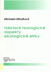 Některé teologické aspekty ekologické etiky : diplomová práce obhájená v r. 2002 na Teologické fakultě Jihočeské univerzity v Českých Budějovicích  Cover Image