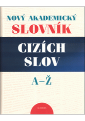 Nový akademický slovník cizích slov : [A-Ž : studentské vydání] / kolektiv autorů pod vedením Jiřího Krause Cover Image