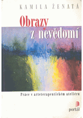 Obrazy z nevědomí : práce v arteterapeutickém ateliéru  Cover Image