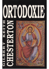 Ortodoxie /  Gilbert Keith Chesterton ; [z angličtiny přeložil Jan Čulík] Cover Image