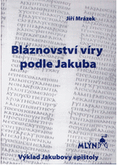 Bláznovství víry podle Jakuba : výklad Jakubovy epištoly  Cover Image