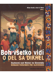 Boh všetko vidí : duchovný svet Rómov na Slovensku = O Del sa dikhel : romano paťaviben pre Slovensko  Cover Image