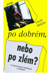 Po dobrém, nebo po zlém? : o výchovných odměnách a trestech  Cover Image