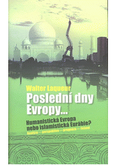 Poslední dny Evropy-- : humanistická Evropa nebo islamistická Eurábie? : analýza, perspektiva, prognóza, řešení  Cover Image