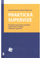 Praktická supervize : průvodce supervizí pro začínající supervizory, manažery a příjemce supervize  Cover Image