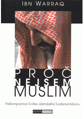 Proč nejsem muslim : [nekompromisní kritika islámského fundamentalismu]  Cover Image