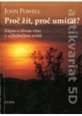 Proč žít, proč umírat? : zápas o živou víru v odlidštěném světě  Cover Image